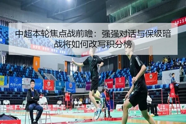 中超本轮焦点战前瞻：强强对话与保级暗战将如何改写积分榜
